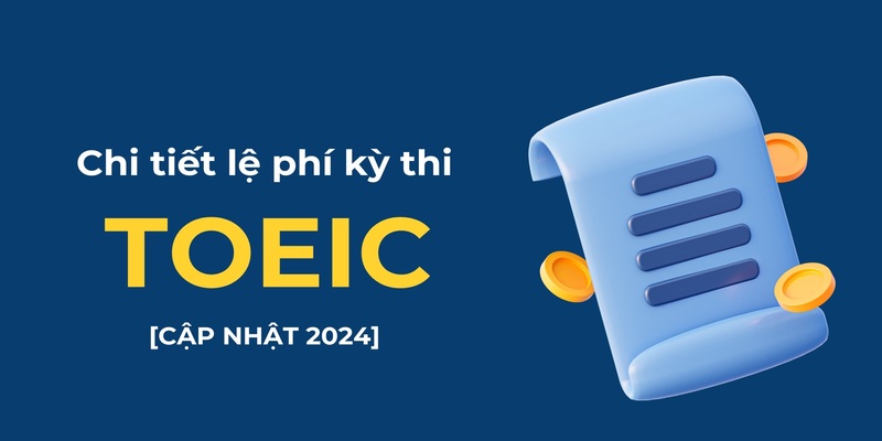 Cập nhật phí dự thi TOEIC chính thức 2024